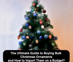 The Ultimate Guide to Buying Bulk Christmas Ornaments and How to Import Them on a Budget?